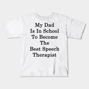 My Dad Is In School To Become The Best Speech Therapist Kids T-Shirt